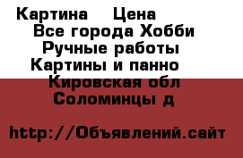 Картина  › Цена ­ 3 500 - Все города Хобби. Ручные работы » Картины и панно   . Кировская обл.,Соломинцы д.